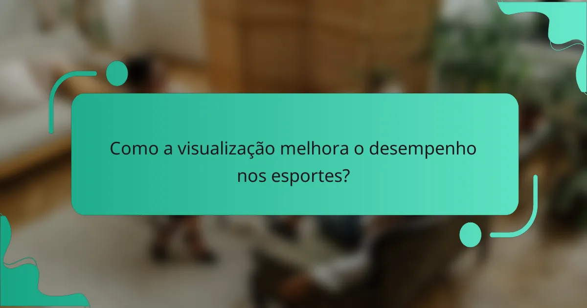 Como a visualização melhora o desempenho nos esportes?