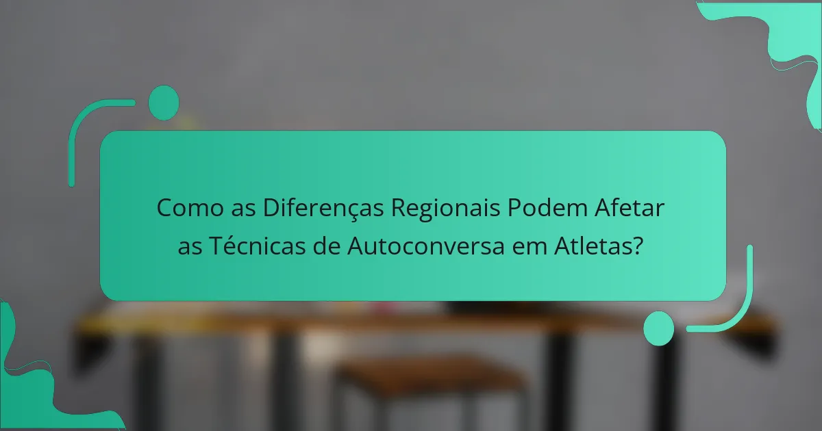 Como as Diferenças Regionais Podem Afetar as Técnicas de Autoconversa em Atletas?