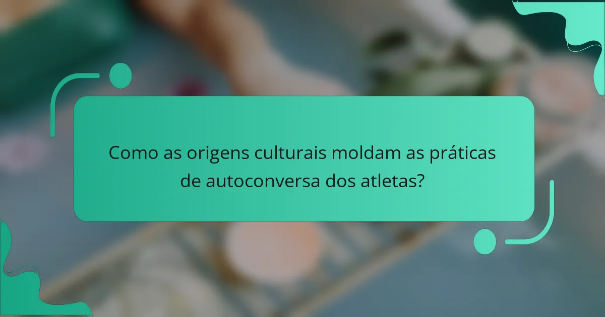 Como as origens culturais moldam as práticas de autoconversa dos atletas?