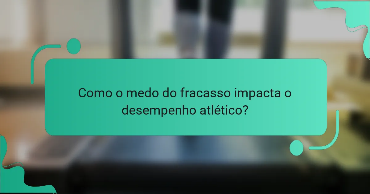Como o medo do fracasso impacta o desempenho atlético?