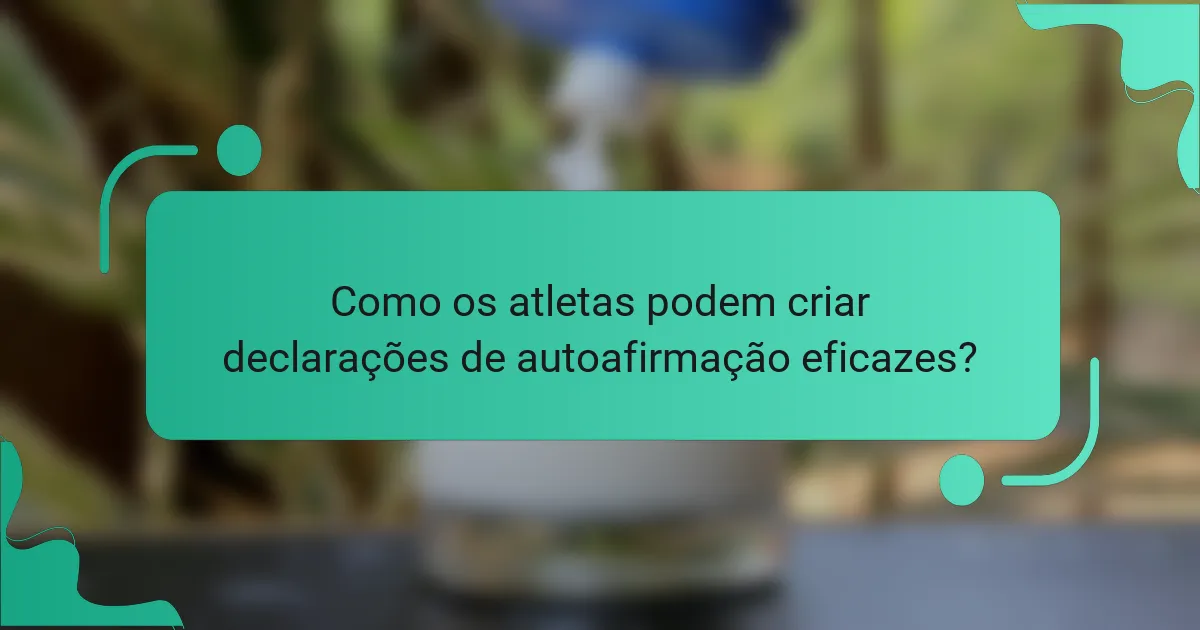Como os atletas podem criar declarações de autoafirmação eficazes?