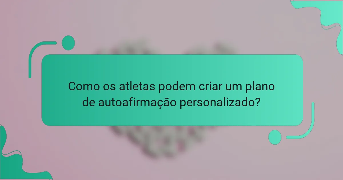 Como os atletas podem criar um plano de autoafirmação personalizado?