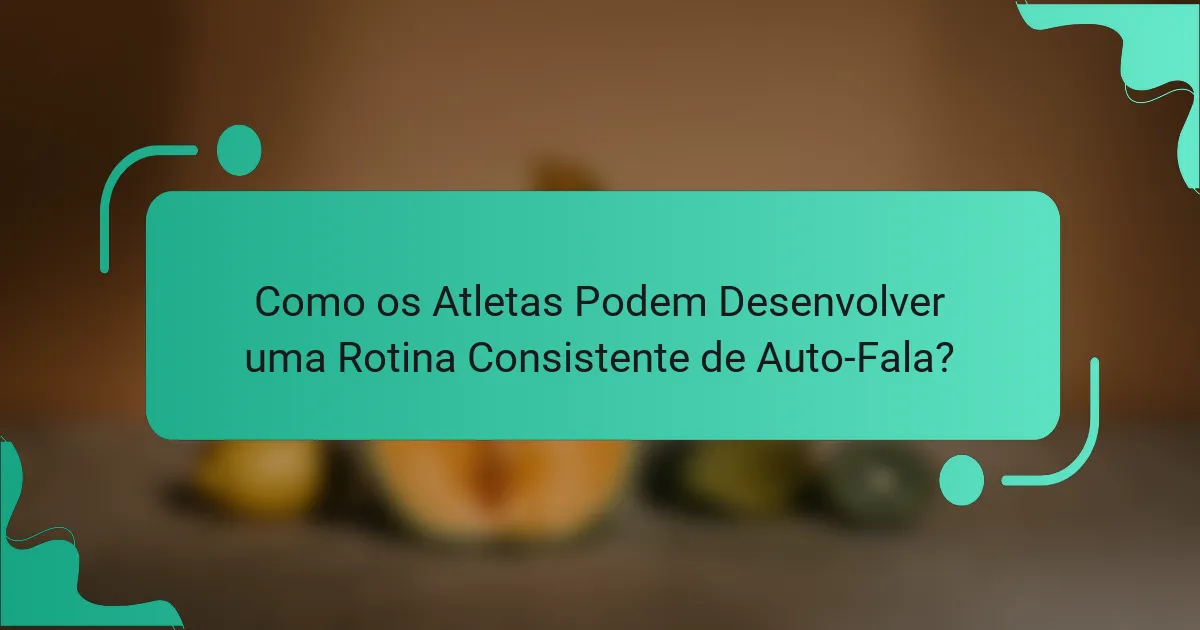 Como os Atletas Podem Desenvolver uma Rotina Consistente de Auto-Fala?