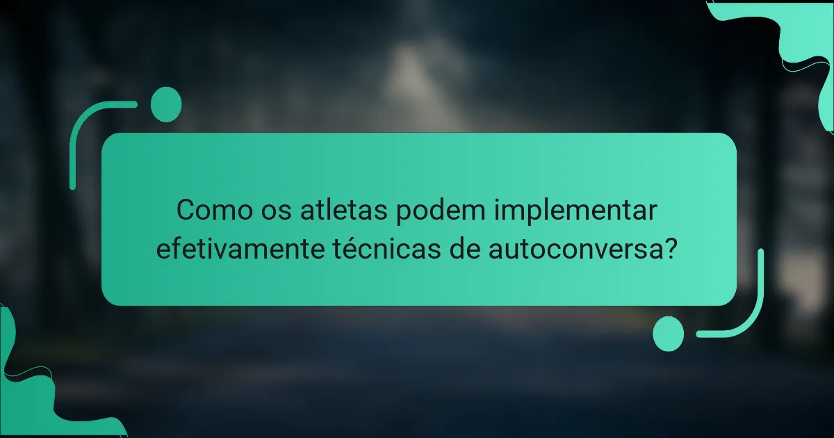 Como os atletas podem implementar efetivamente técnicas de autoconversa?