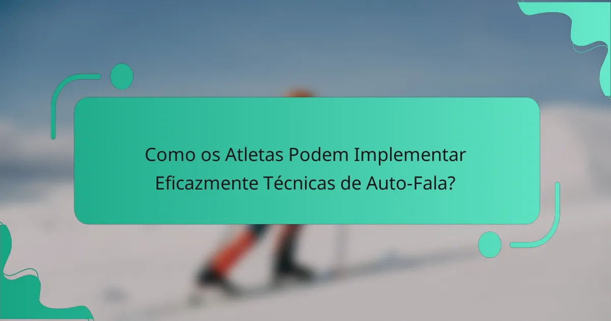 Como os Atletas Podem Implementar Eficazmente Técnicas de Auto-Fala?