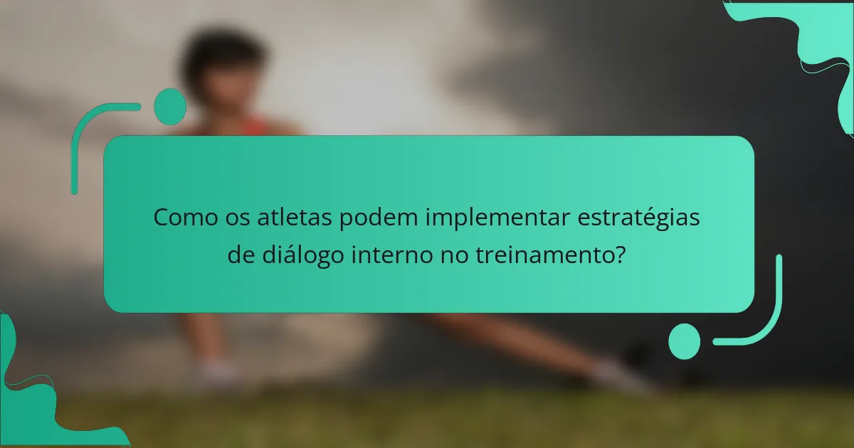 Como os atletas podem implementar estratégias de diálogo interno no treinamento?