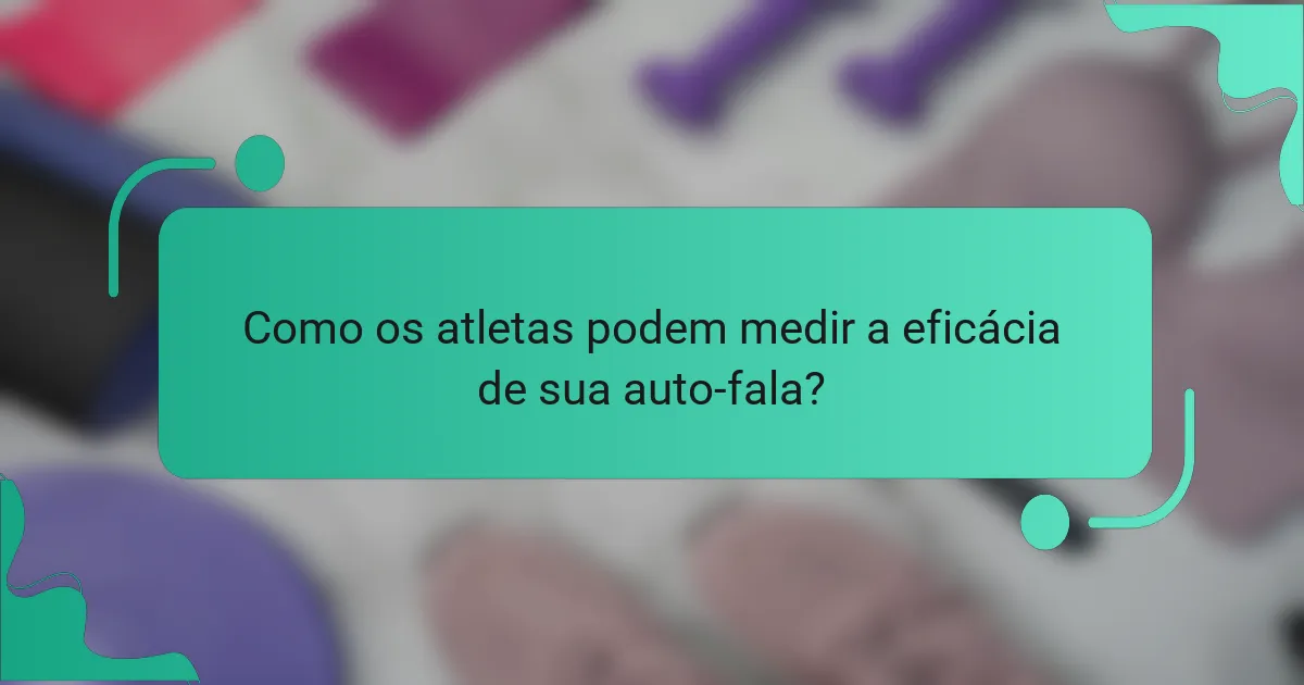 Como os atletas podem medir a eficácia de sua auto-fala?