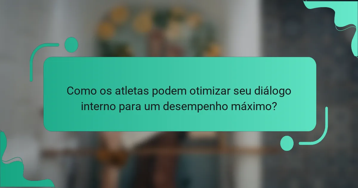 Como os atletas podem otimizar seu diálogo interno para um desempenho máximo?