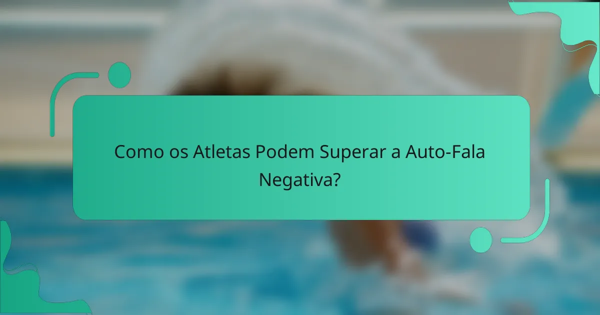 Como os Atletas Podem Superar a Auto-Fala Negativa?