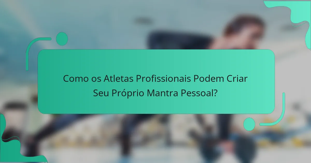 Como os Atletas Profissionais Podem Criar Seu Próprio Mantra Pessoal?