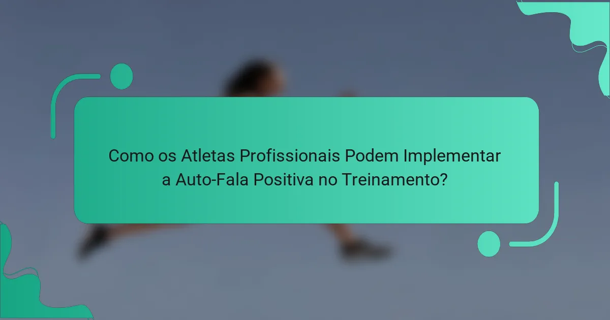 Como os Atletas Profissionais Podem Implementar a Auto-Fala Positiva no Treinamento?