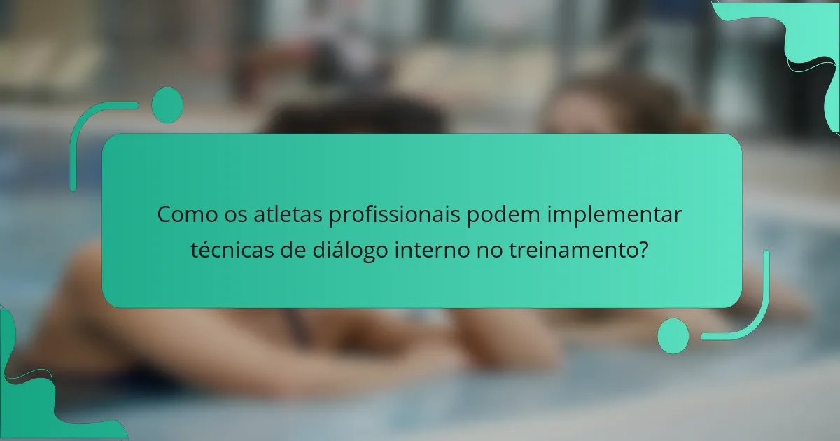 Como os atletas profissionais podem implementar técnicas de diálogo interno no treinamento?
