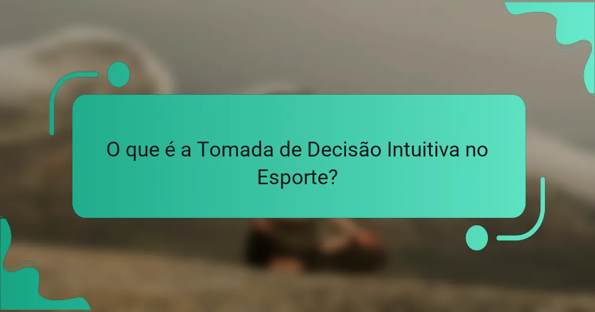 O que é a Tomada de Decisão Intuitiva no Esporte?