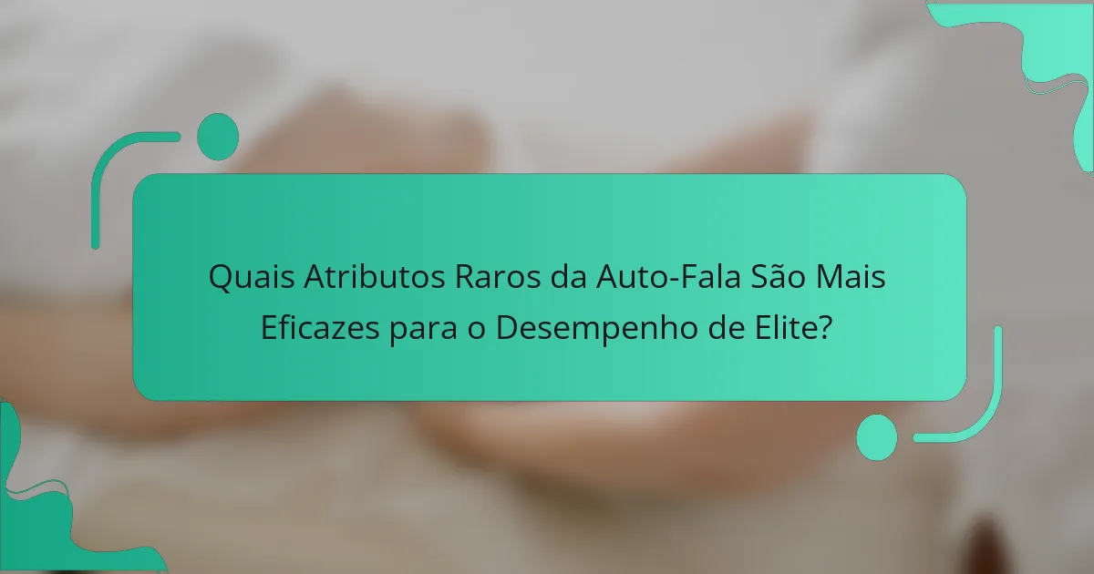 Quais Atributos Raros da Auto-Fala São Mais Eficazes para o Desempenho de Elite?