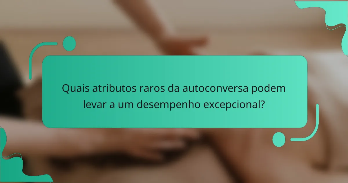 Quais atributos raros da autoconversa podem levar a um desempenho excepcional?