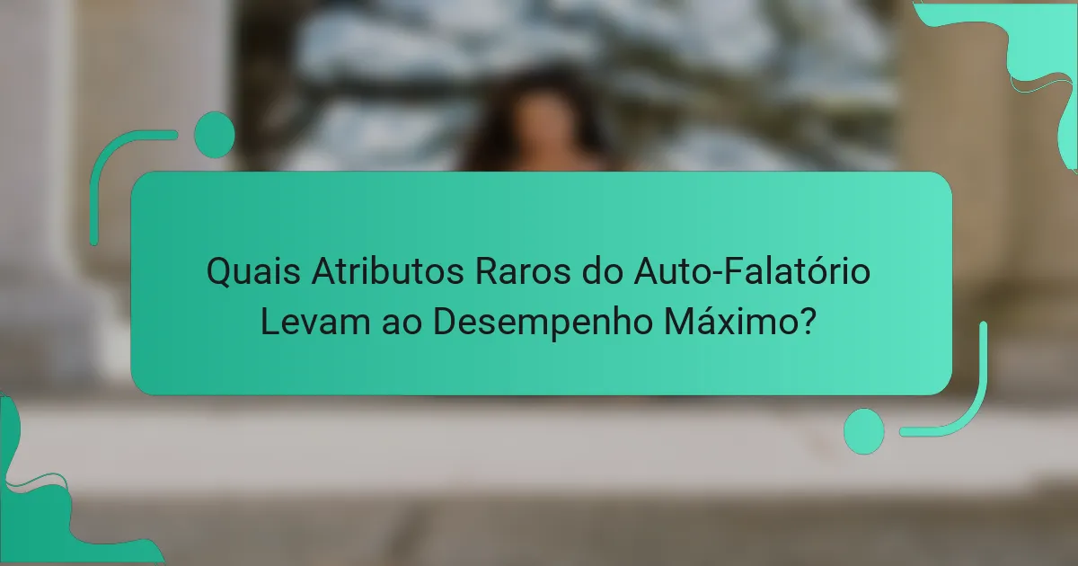 Quais Atributos Raros do Auto-Falatório Levam ao Desempenho Máximo?