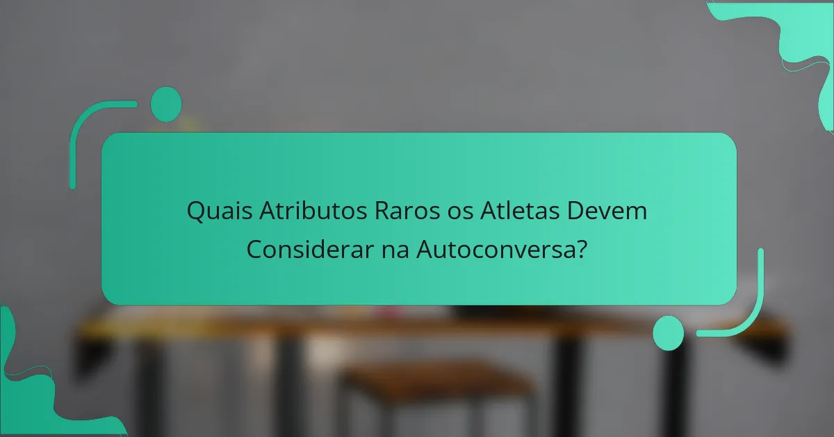 Quais Atributos Raros os Atletas Devem Considerar na Autoconversa?