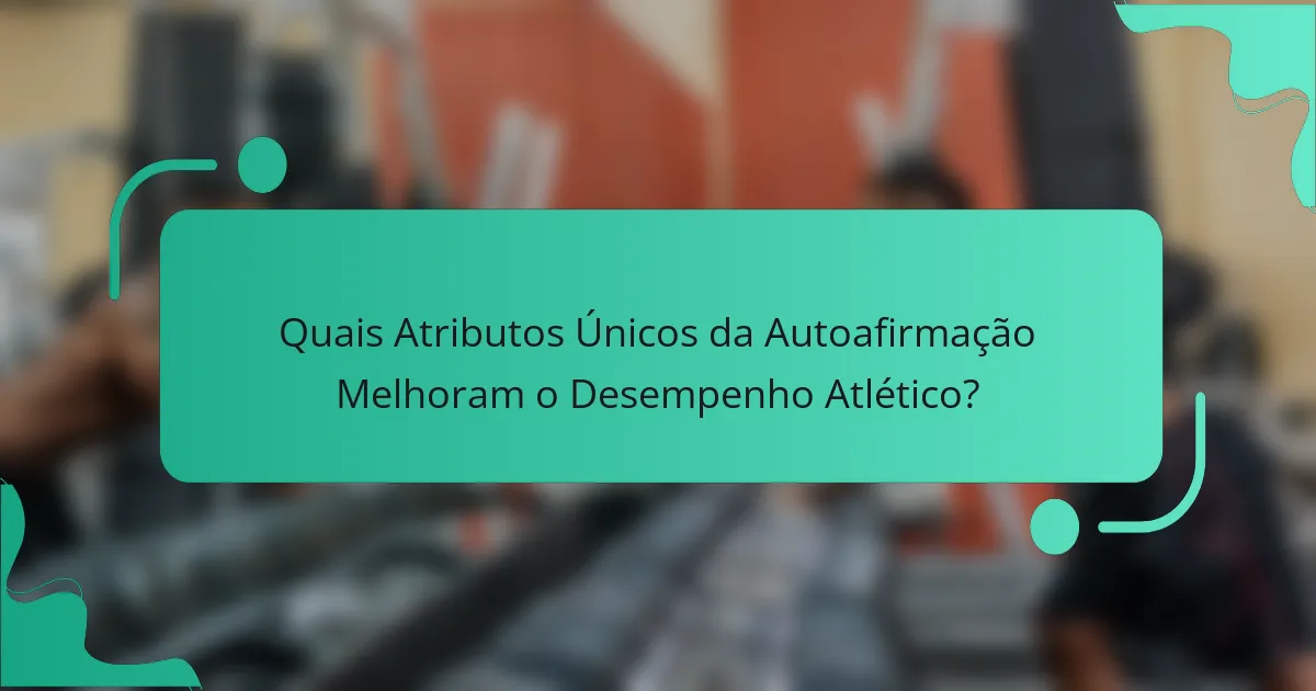 Quais Atributos Únicos da Autoafirmação Melhoram o Desempenho Atlético?