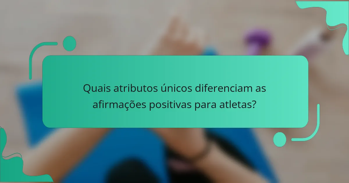 Quais atributos únicos diferenciam as afirmações positivas para atletas?