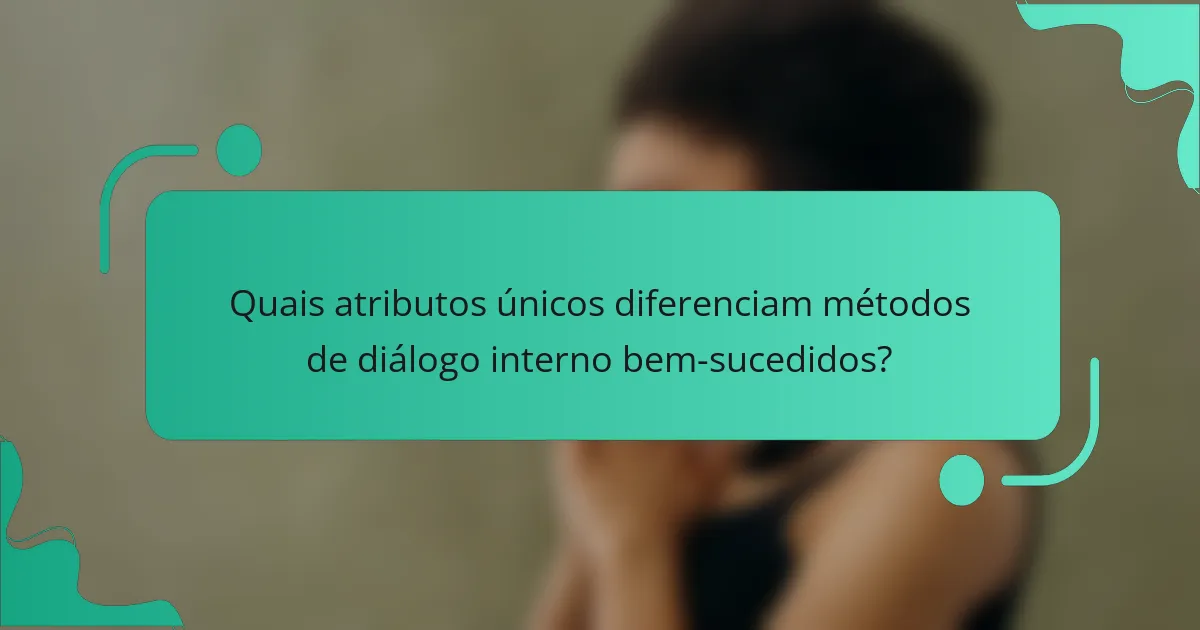 Quais atributos únicos diferenciam métodos de diálogo interno bem-sucedidos?