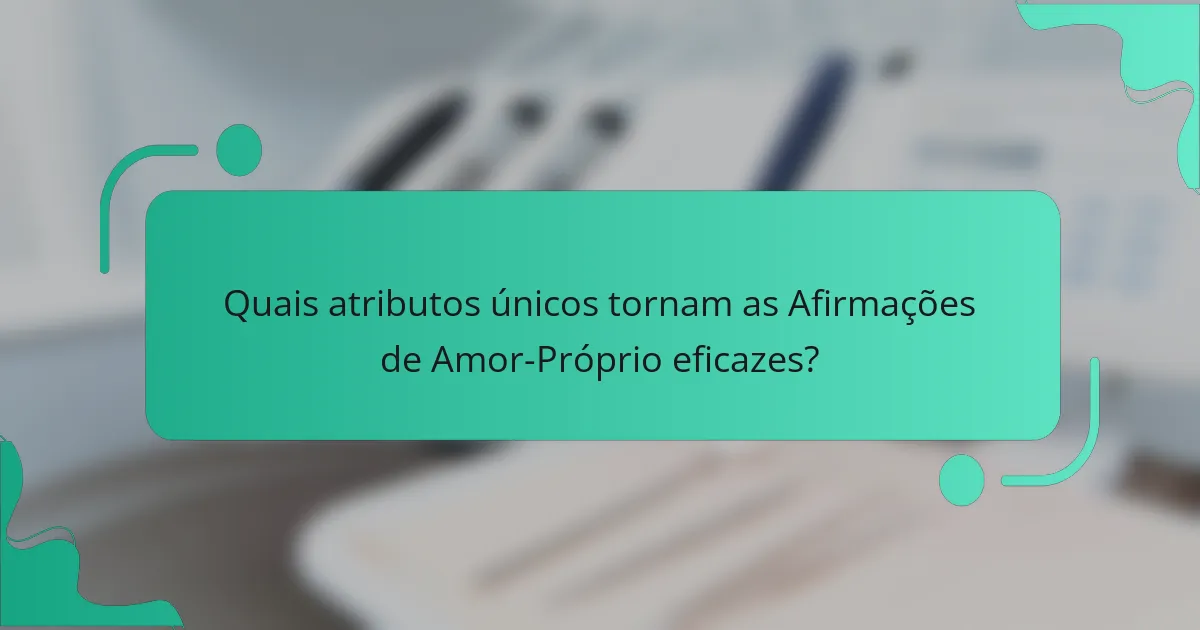 Quais atributos únicos tornam as Afirmações de Amor-Próprio eficazes?