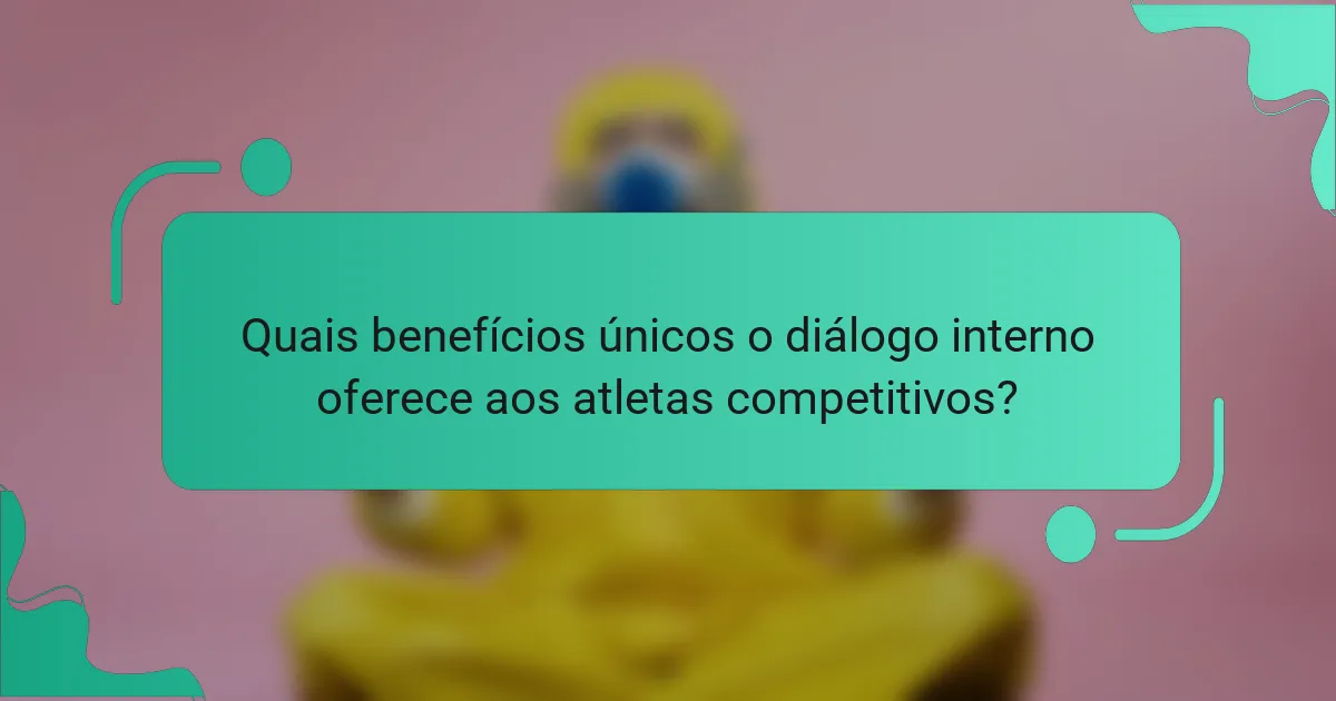 Quais benefícios únicos o diálogo interno oferece aos atletas competitivos?