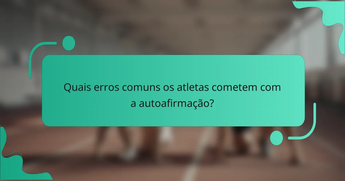 Quais erros comuns os atletas cometem com a autoafirmação?