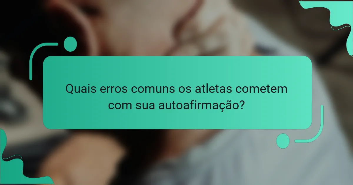 Quais erros comuns os atletas cometem com sua autoafirmação?