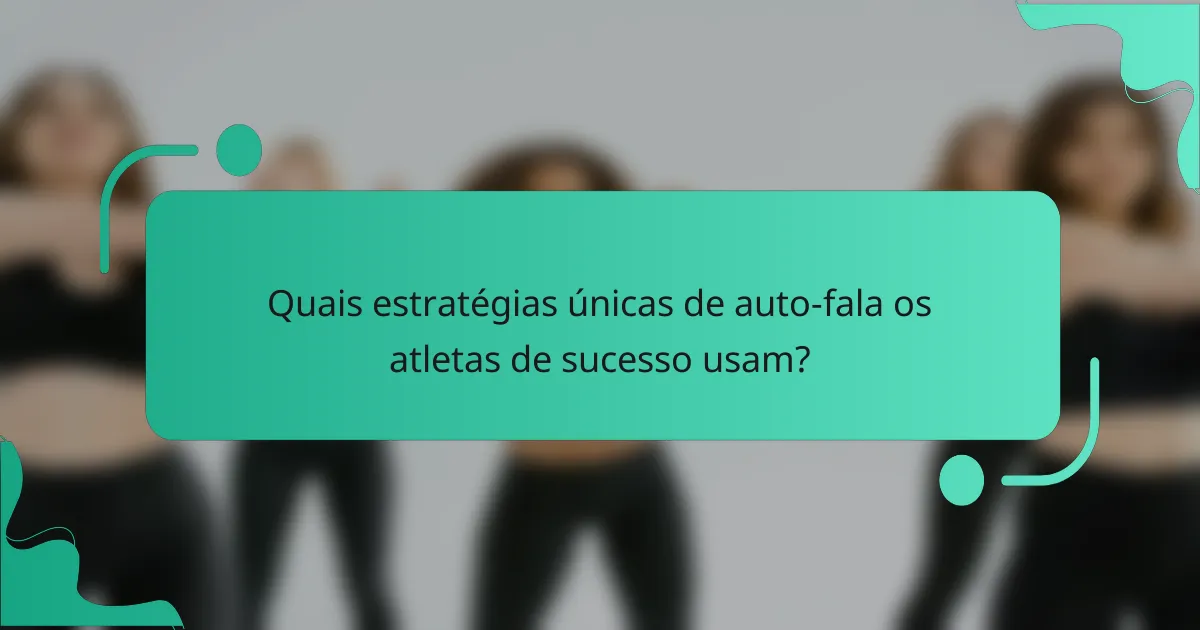 Quais estratégias únicas de auto-fala os atletas de sucesso usam?