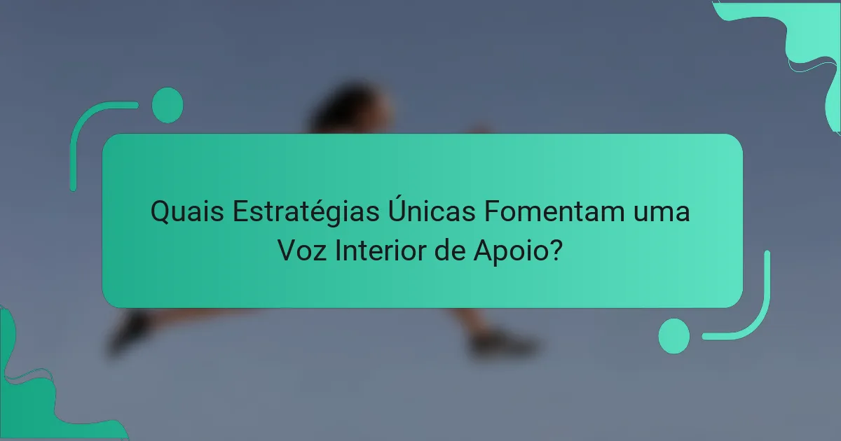 Quais Estratégias Únicas Fomentam uma Voz Interior de Apoio?