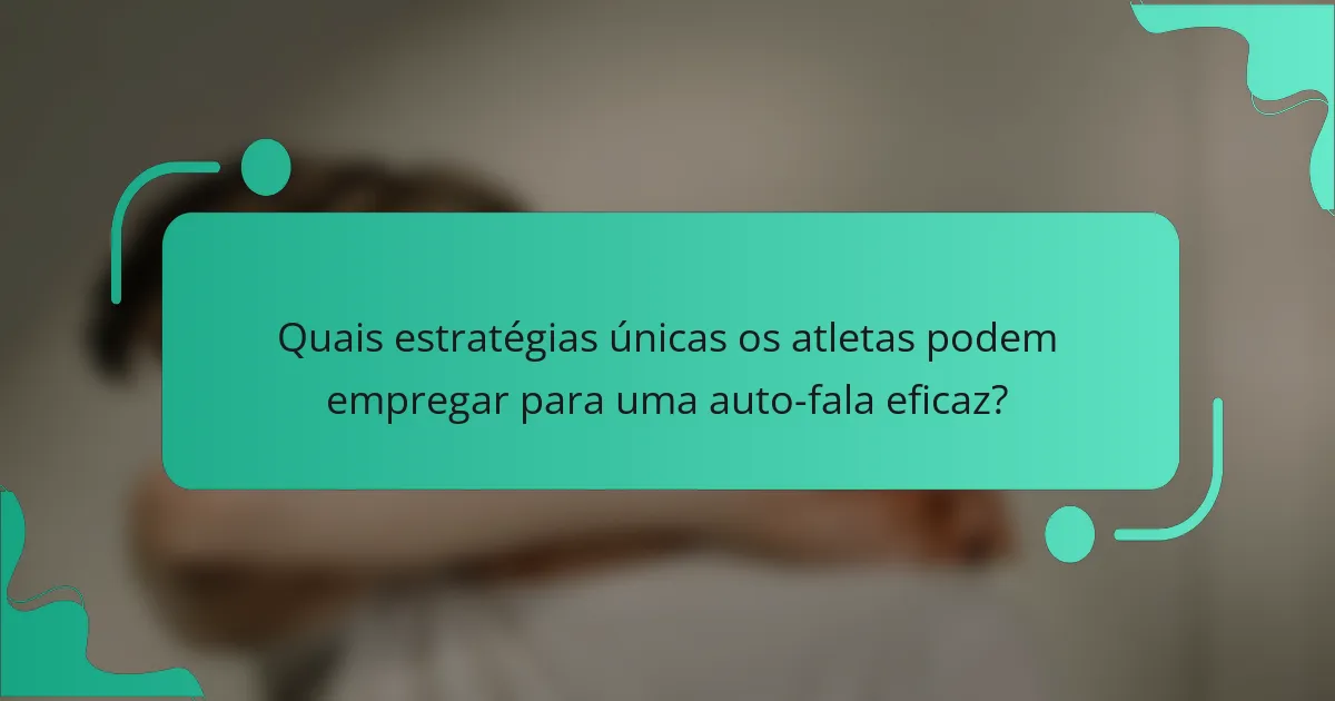 Quais estratégias únicas os atletas podem empregar para uma auto-fala eficaz?