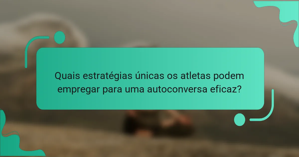 Quais estratégias únicas os atletas podem empregar para uma autoconversa eficaz?