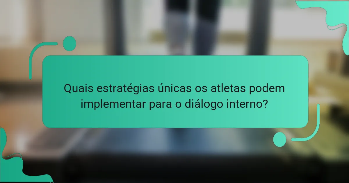 Quais estratégias únicas os atletas podem implementar para o diálogo interno?