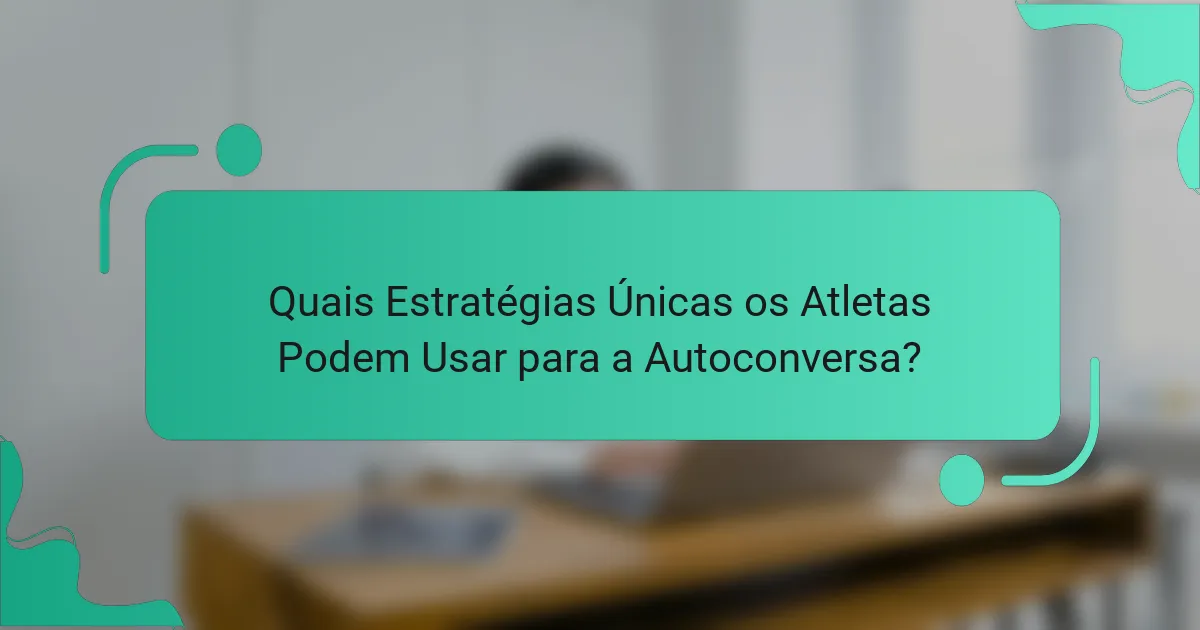 Quais Estratégias Únicas os Atletas Podem Usar para a Autoconversa?