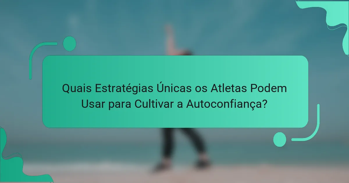 Quais Estratégias Únicas os Atletas Podem Usar para Cultivar a Autoconfiança?