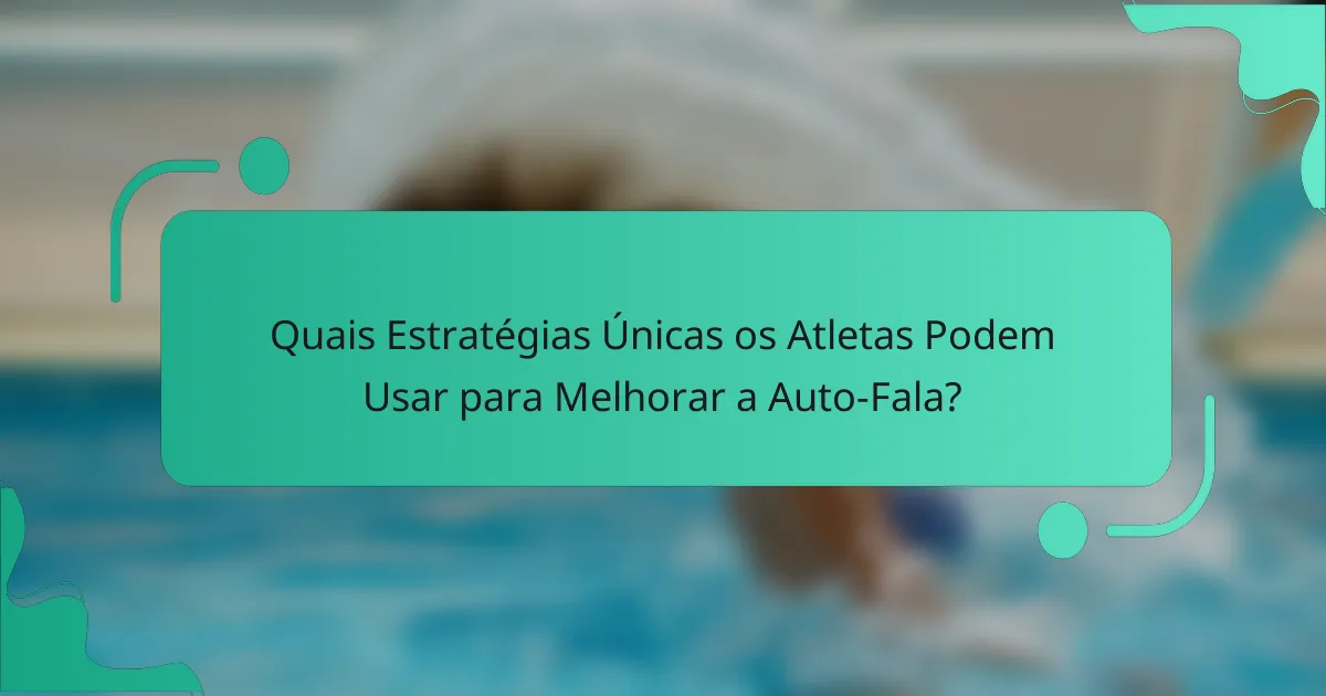 Quais Estratégias Únicas os Atletas Podem Usar para Melhorar a Auto-Fala?