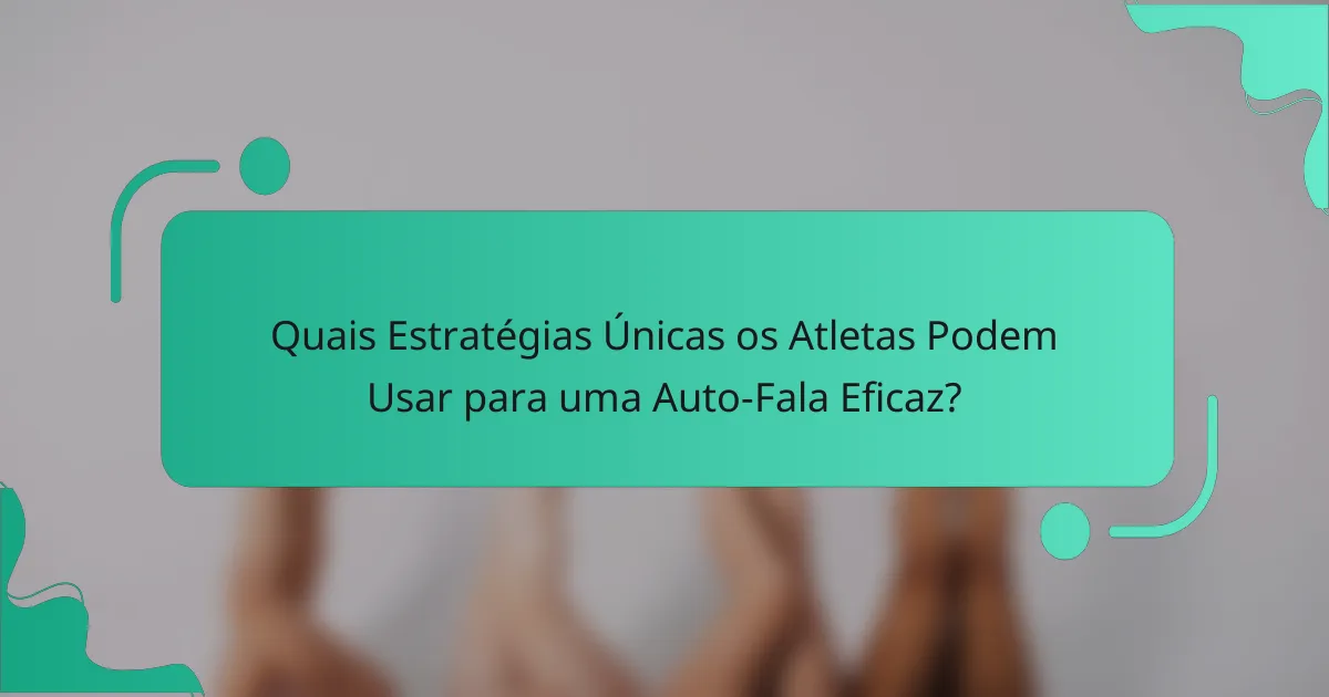 Quais Estratégias Únicas os Atletas Podem Usar para uma Auto-Fala Eficaz?