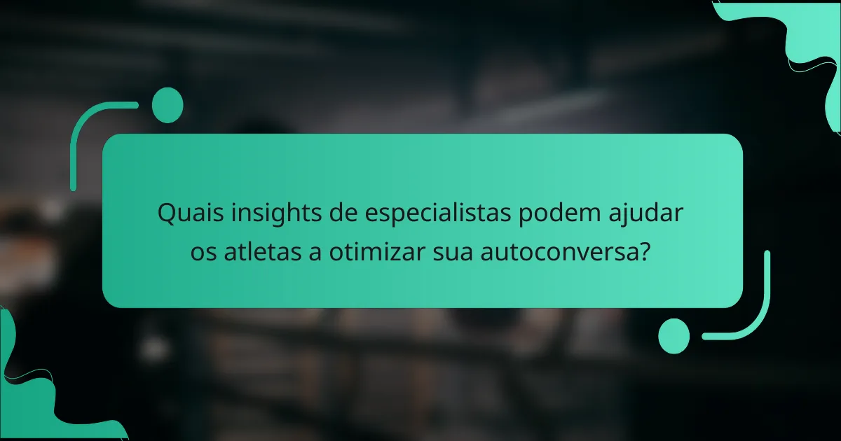 Quais insights de especialistas podem ajudar os atletas a otimizar sua autoconversa?
