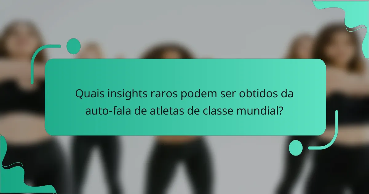 Quais insights raros podem ser obtidos da auto-fala de atletas de classe mundial?