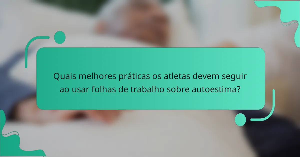 Quais melhores práticas os atletas devem seguir ao usar folhas de trabalho sobre autoestima?