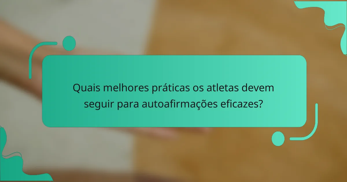 Quais melhores práticas os atletas devem seguir para autoafirmações eficazes?
