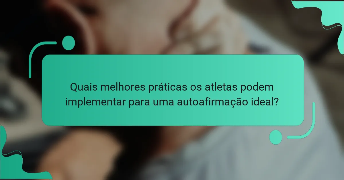 Quais melhores práticas os atletas podem implementar para uma autoafirmação ideal?