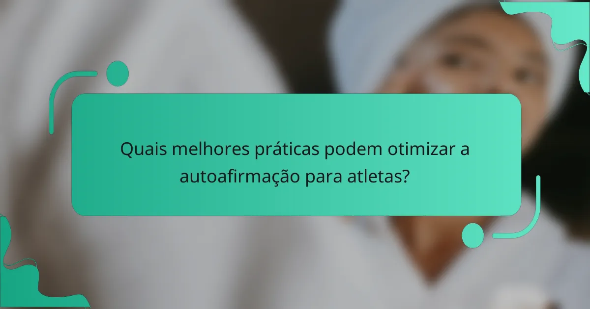 Quais melhores práticas podem otimizar a autoafirmação para atletas?