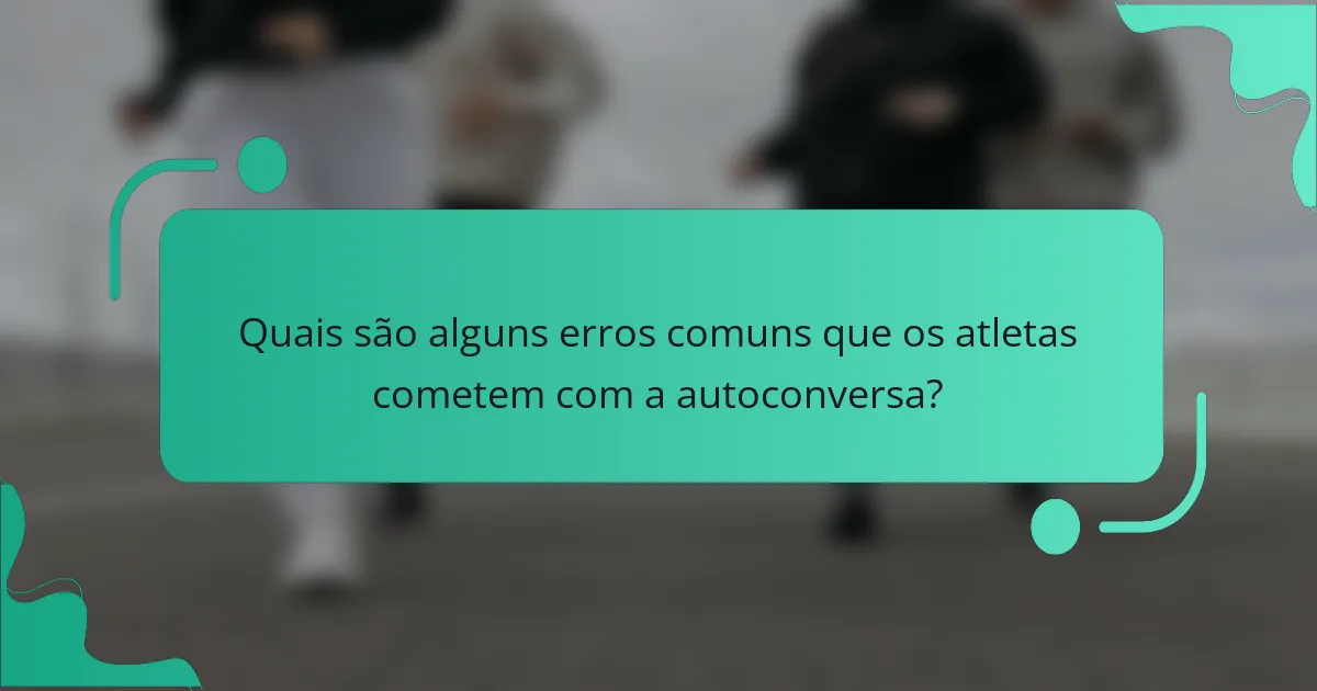 Quais são alguns erros comuns que os atletas cometem com a autoconversa?