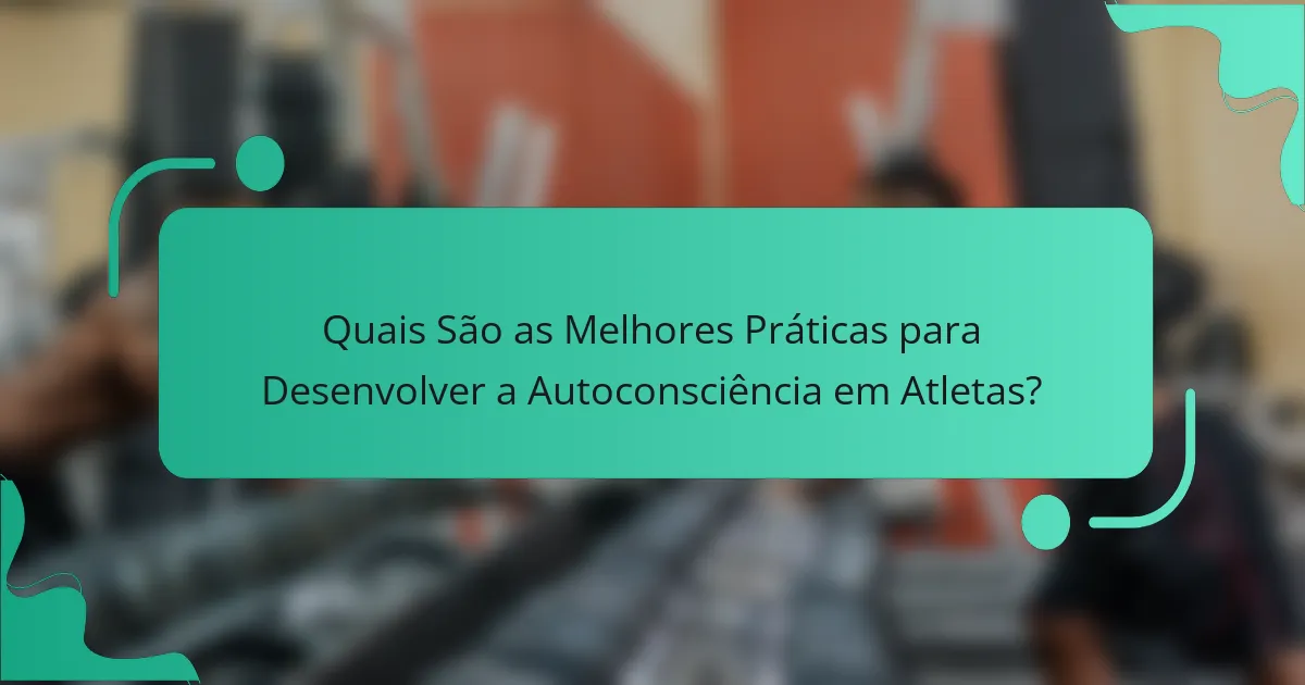 Quais São as Melhores Práticas para Desenvolver a Autoconsciência em Atletas?
