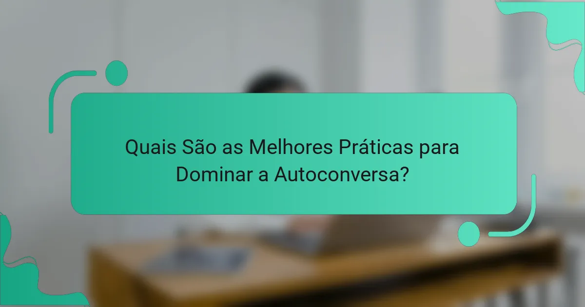Quais São as Melhores Práticas para Dominar a Autoconversa?