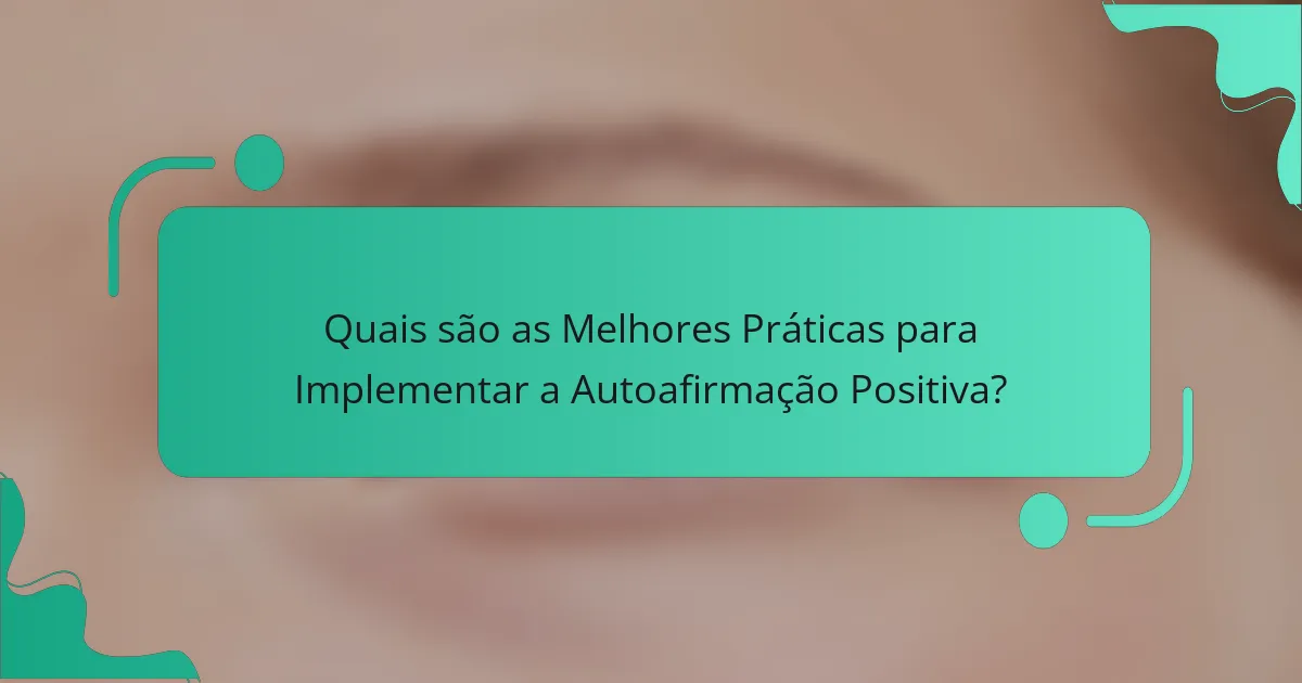 Quais são as Melhores Práticas para Implementar a Autoafirmação Positiva?