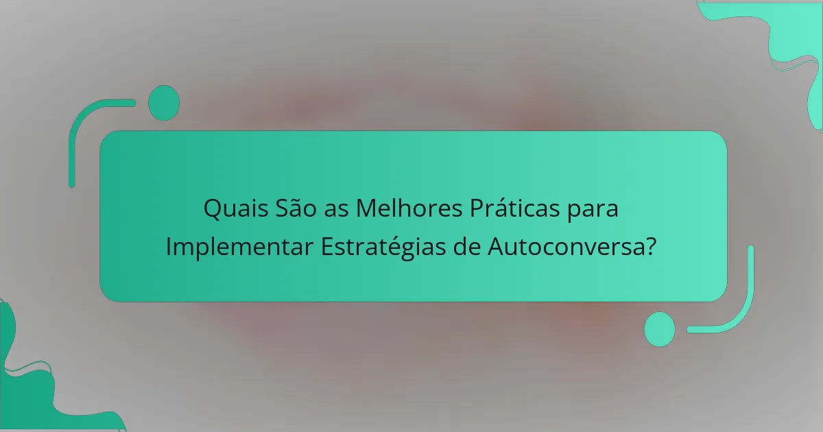 Quais São as Melhores Práticas para Implementar Estratégias de Autoconversa?