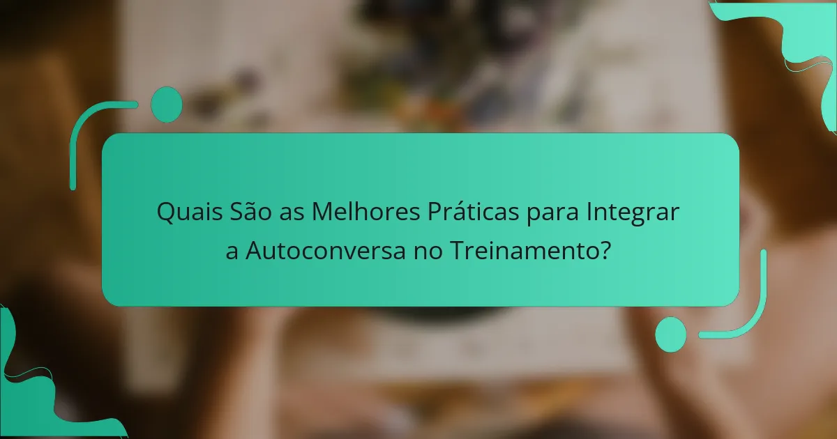 Quais São as Melhores Práticas para Integrar a Autoconversa no Treinamento?
