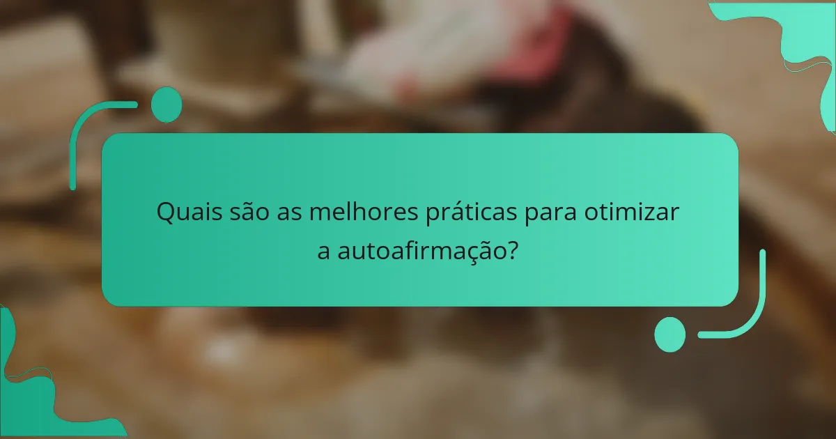 Quais são as melhores práticas para otimizar a autoafirmação?